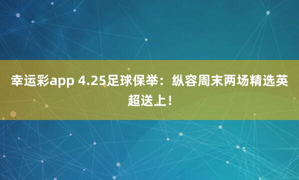 幸运彩app 4.25足球保举：纵容周末两场精选英超送上！