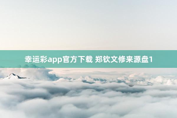 幸运彩app官方下载 郑钦文修来源盘1